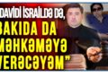 Novella Cəfəroğlu: “Davidi İsraildə də, Bakıda da məhkəməyə verəcəyəm” — VİDEOMÜSAHİBƏ